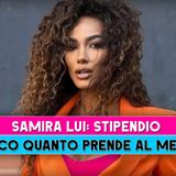 Samira Lui, Stipendio: Ecco Quanto Prende Al Mese!