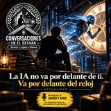 Javier & Amis — Actualidad - La IA no va por delante de ti. Va por delante del reloj