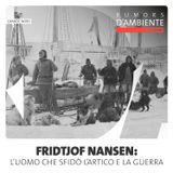Fridtjof Nansen: l’uomo che sfidò l’Artico e la guerra