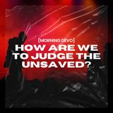 How are we to judge the unsaved? [Morning Devo]