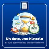 Un dato, una historia. El 92% del contenido online es efímero