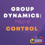 Episode 110: Group Dynamics: FIRO-B--Control