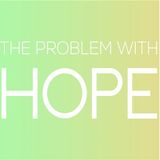 The Problem With Hope - #2