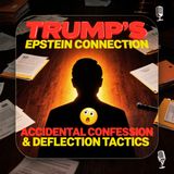 Trump's Epstein Connection, Accidental Confession & Deflection Tactics