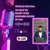 Neville Golvala On How to Boost Your Business Online in 2024