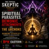 Archons, Spiritual Parasites & Demonic Attachments | Robert Stanley | Typical Skeptic #2711