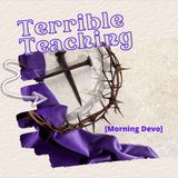 Terrible Teaching [Morning Devo]