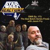 SWR Ep. 173: The Bad Batch Series Finale with Jason Fry
