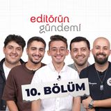 Editörün Gündemi 10. Bölüm - Staj Bitti | Berke'ye Veda