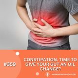 Constipation. Time To Give Your Gut An Oil Change?