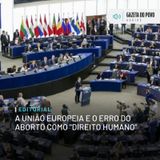 Editorial: A União Europeia e o erro do aborto como “direito humano”