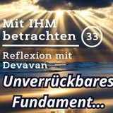 Das unverrückbare Fundament... -- Mit IHM Betrachten - 32
