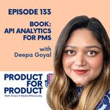 EP 133 - API Analytics for PMs with Deepa Goyal