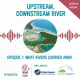 Upstream, downstream river. Episode1: What rivers carried away