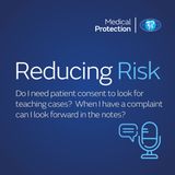 Reducing Risk - Do I need patient consent to look for teaching cases?  When I have a complaint can I look forward in the notes?