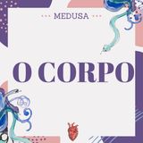 #20 Podcast Medusa - O Corpo