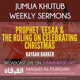 Khuṭbah: Prophet ʿĪsā & the Ruling on Celebrating Christmas – Ustādh Rayaan Barker