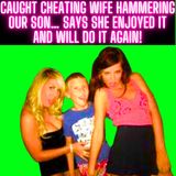 Caught Cheating Wife Hammering Our SON… Says She Enjoyed It And Will DO IT AGAIN!