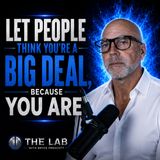 Let People Think You're A Big Deal, Because You Are