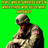 People Who've Survived Events in Which Others Were Killed, What Happened?