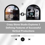 Crazy Stone Studio Explores 5 Defining Features of Successful Vertical Productions
