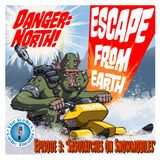 Danger: North! Escape from Earth, Episode 3 - 'Sasquatches on Snowmobiles"