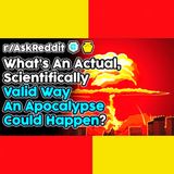 People Share Scientifically Valid Ways An Apocalypse Could Happen (r/AskRedit Top Stories)