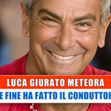 Luca Giurato Meterora: Che Fine Ha Fatto Il Conduttore?
