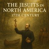 The Jesuits in North America in the 17th Century | Missionary Zeal and Sacrifice Part 1