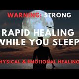 RAPID Emotional and Physical Healing while you Sleep