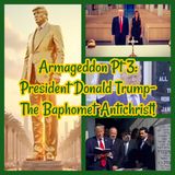 Armageddon Pt 3: President Donald Trump- The Baphomet Antichrist!