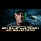 Navy SEAL Bill Huckins: Vietnam Riverboats, BUD/S Hell Week & Dolphin Mine Detection