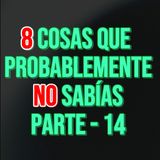 8 cosas que probablemente No Sabías / Parte 14