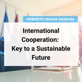 International Cooperation: Roberto Isaias Reveals Key to a Sustainable Future