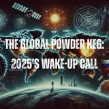 The Global Powder Keg: 2025’s Wake-Up Call