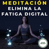 Elimina la Fatiga Digital: Meditación Guiada 10 Minutos para Limpiar tu Mente y Relajarte.