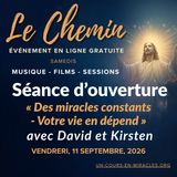 « Le Chemin » - Séance d'ouverture du vendredi soir - « Des Miracles Constants : Votre Vie en Dépend » avec David et Kirsten