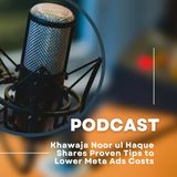 Khawaja Noor ul Haque Shares Proven Tips to Lower Meta Ads Costs