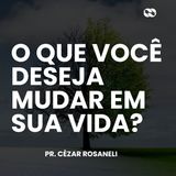 O que você deseja mudar em sua vida // Pr. Cézar Rosaneli