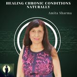 Healing Chronic Conditions NATURALLY with Amita Sharma