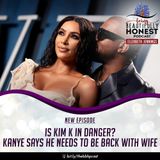 Is Kim K In Danger? Kanye Says He Needs To Be Back With Wife