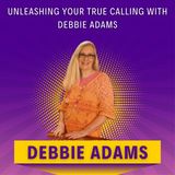 Unleashing Your True Calling with Debbie Adams