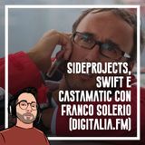 Ep.58 - Side projects, swift, castamatic con Franco Solerio (Digitalia.fm)