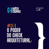 Entre Chaves #21 O poder do Check Arquitetural