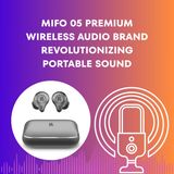 Mifo 05 Premium Wireless Audio Brand Revolutionizing Portable Sound