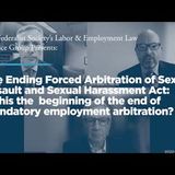 The Ending Forced Arbitration of Sexual Assault and Sexual Harassment Act: Is this the beginning of the end of mandatory employment arbitrat
