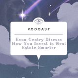 Evan Gentry Discuss How You Invest in Real Estate Smarter