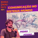 COMUNICAÇÃO NO SISTEMA-MUNDO com Pedro Aguiar