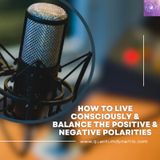 How To Balance Negative & Positive Polarities Of Thoughts & Live Consciously?