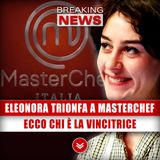 Eleonora Trionfa A Masterchef: Ecco Chi È La Vincitrice!